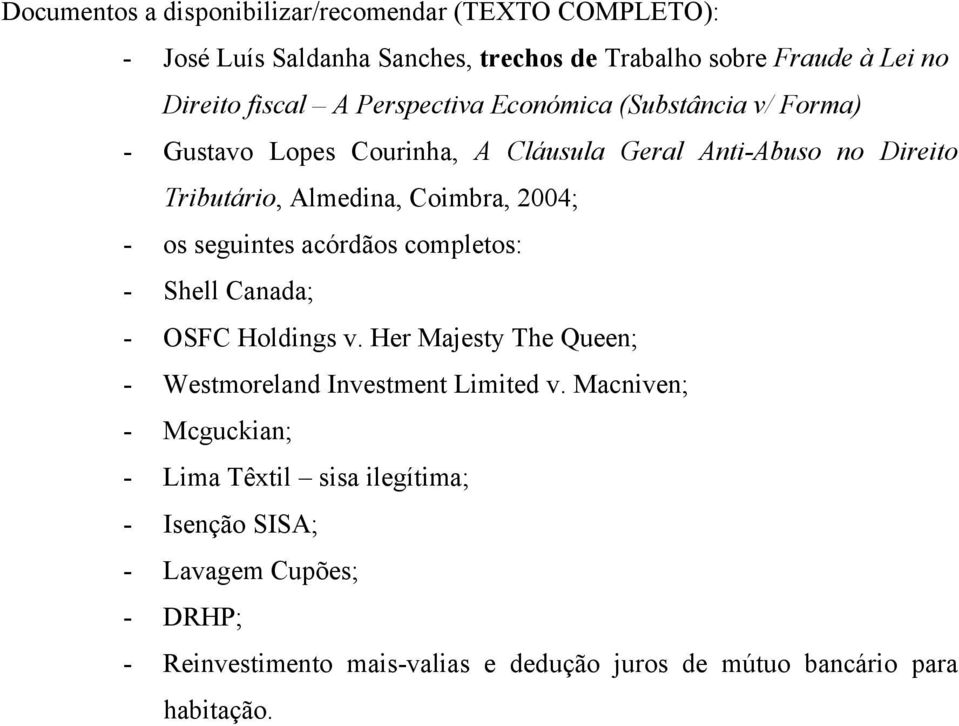 os seguintes acórdãos completos: - Shell Canada; - OSFC Holdings v. Her Majesty The Queen; - Westmoreland Investment Limited v.