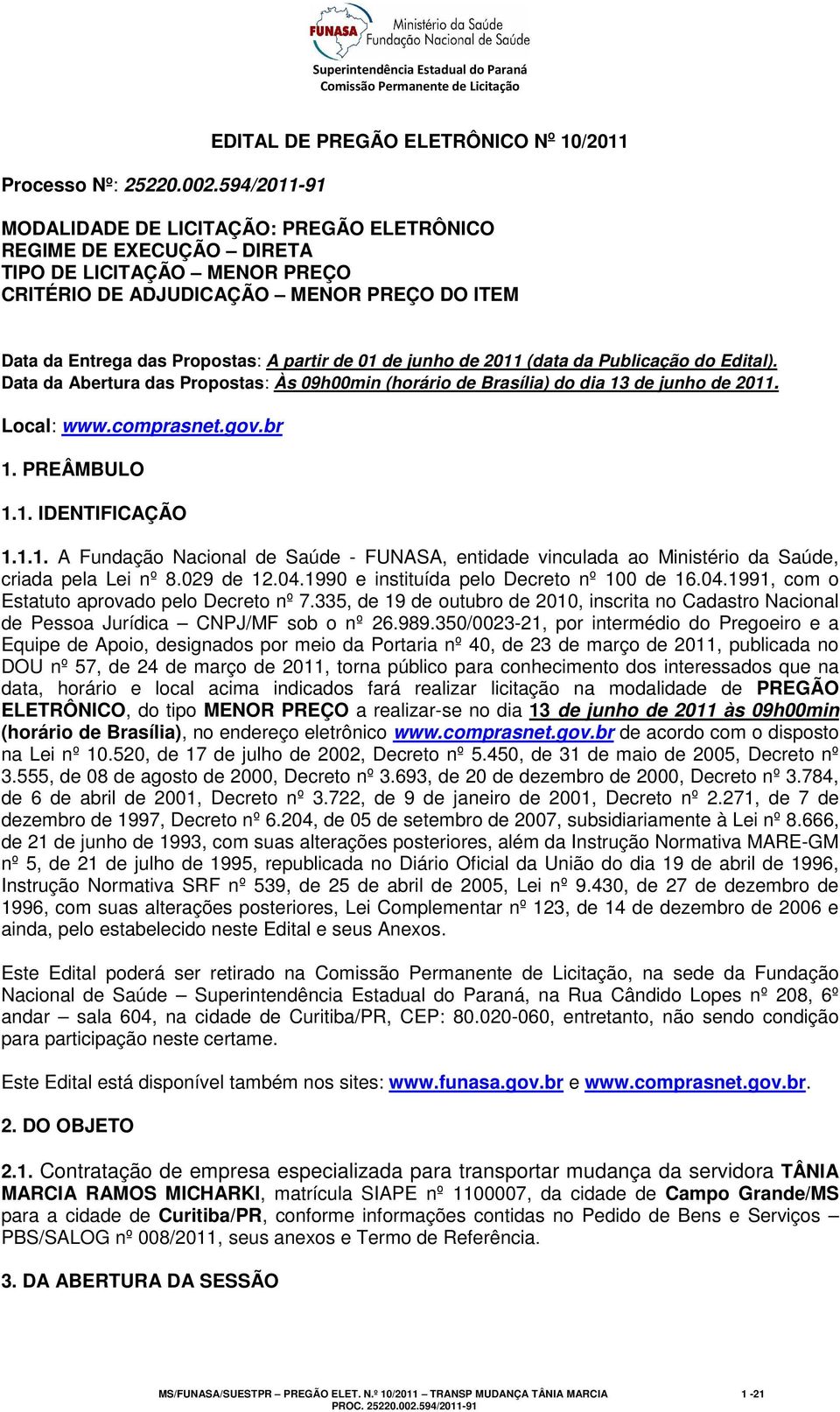 da Entrega das Propostas: A partir de 01 de junho de 2011 (data da Publicação do Edital). Data da Abertura das Propostas: Às 09h00min (horário de Brasília) do dia 13 de junho de 2011. Local: www.