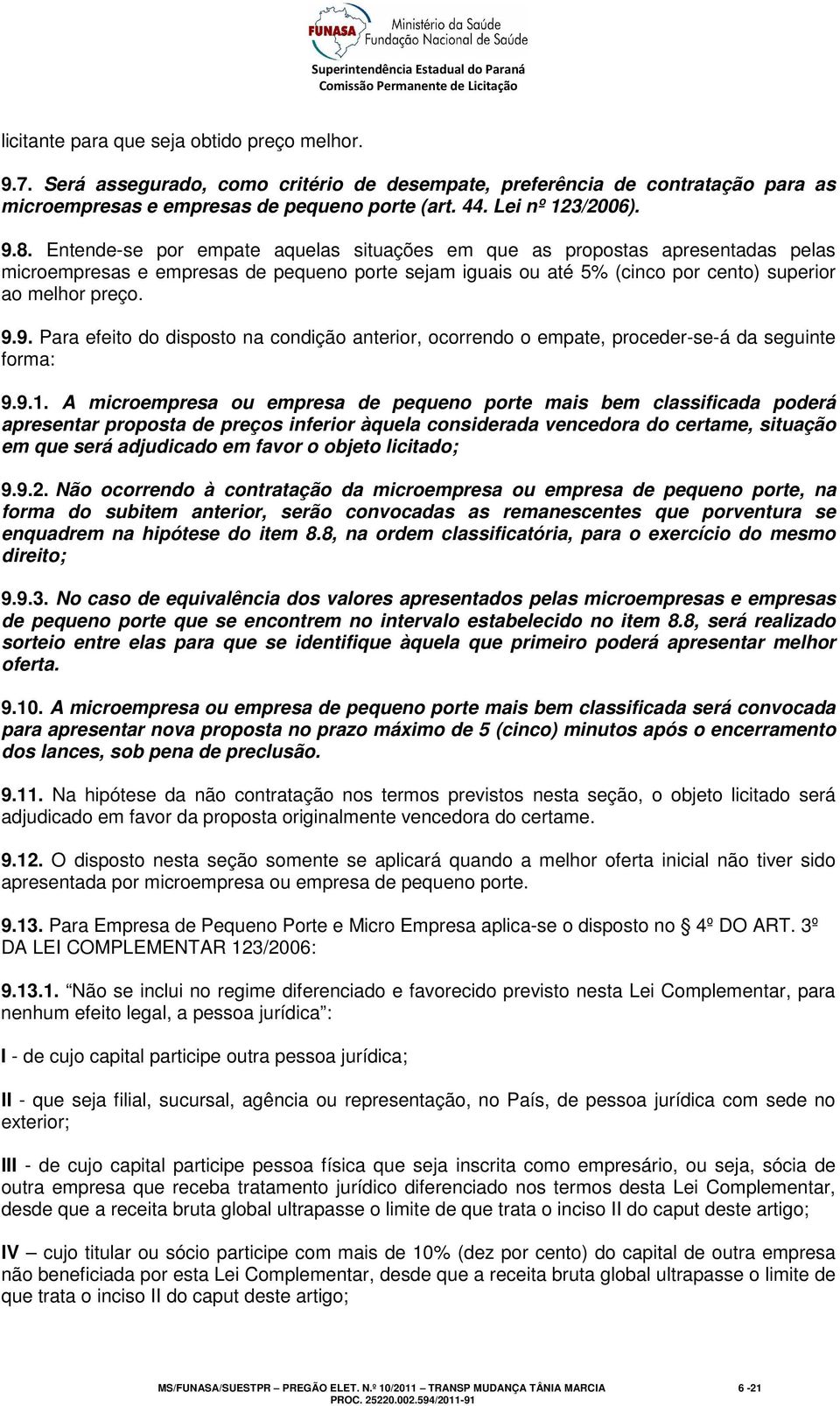 9.1. A microempresa ou empresa de pequeno porte mais bem classificada poderá apresentar proposta de preços inferior àquela considerada vencedora do certame, situação em que será adjudicado em favor o