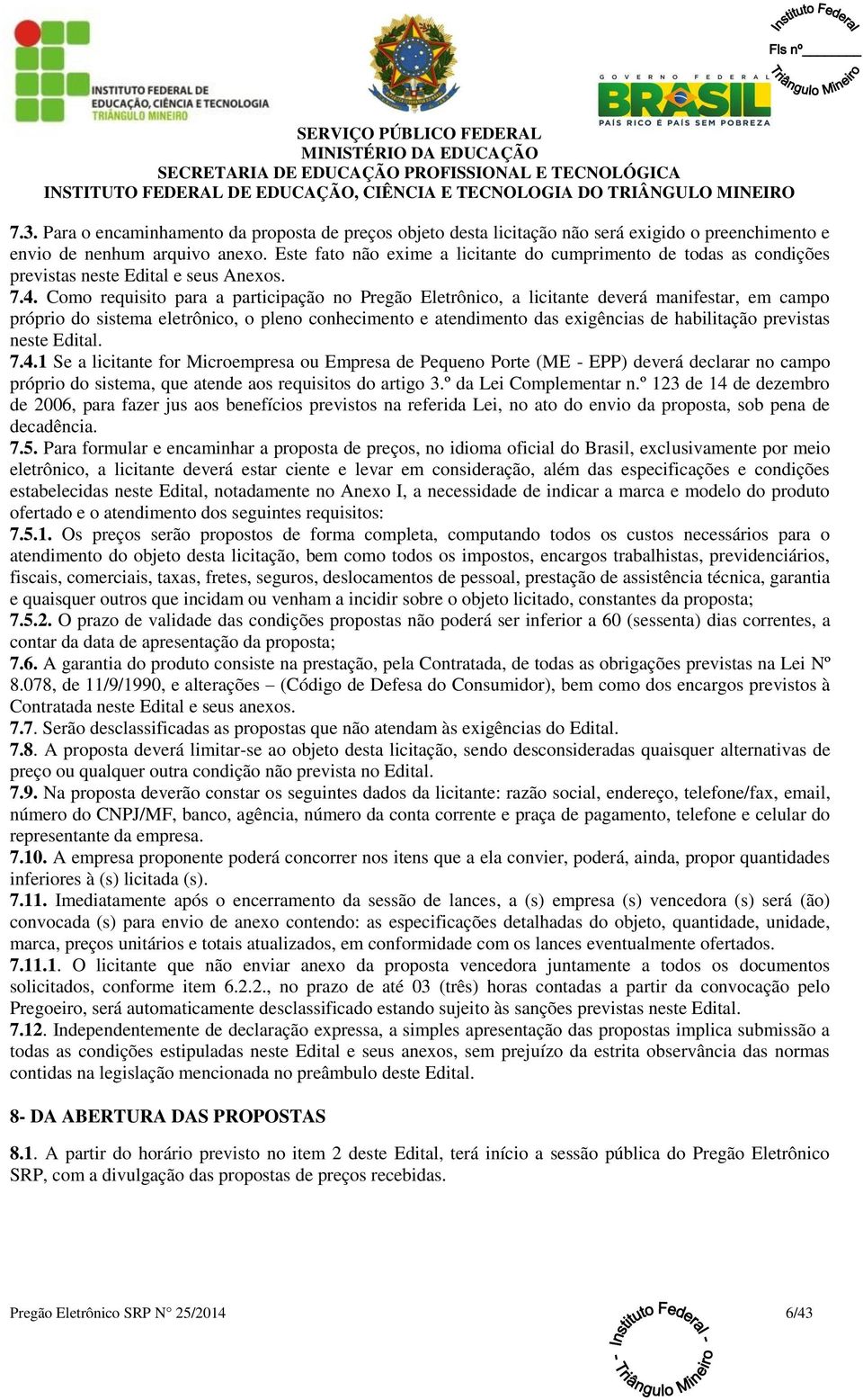 Como requisito para a participação no Pregão Eletrônico, a licitante deverá manifestar, em campo próprio do sistema eletrônico, o pleno conhecimento e atendimento das exigências de habilitação