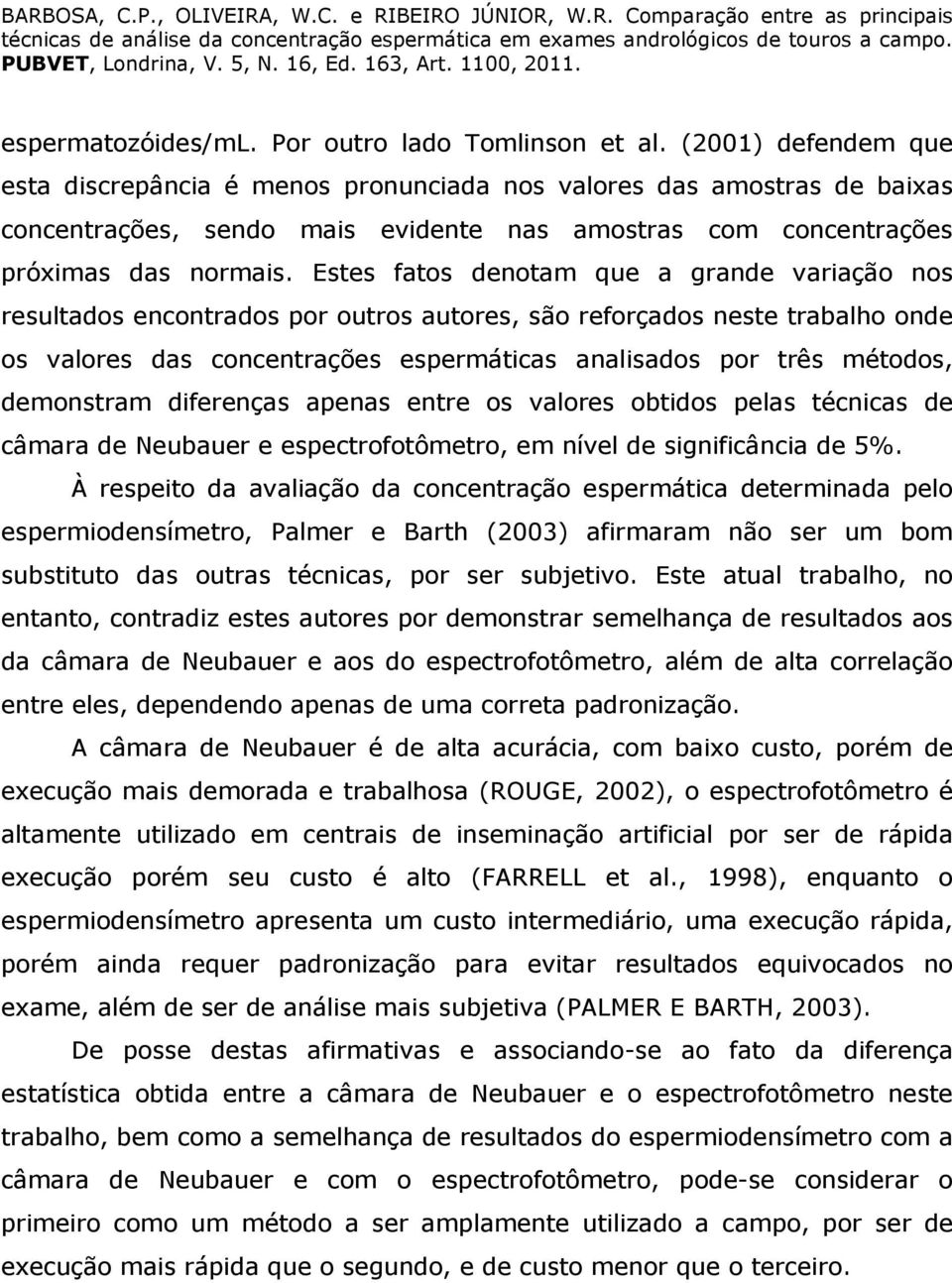 Estes fatos denotam que a grande variação nos resultados encontrados por outros autores, são reforçados neste trabalho onde os valores das concentrações espermáticas analisados por três métodos,