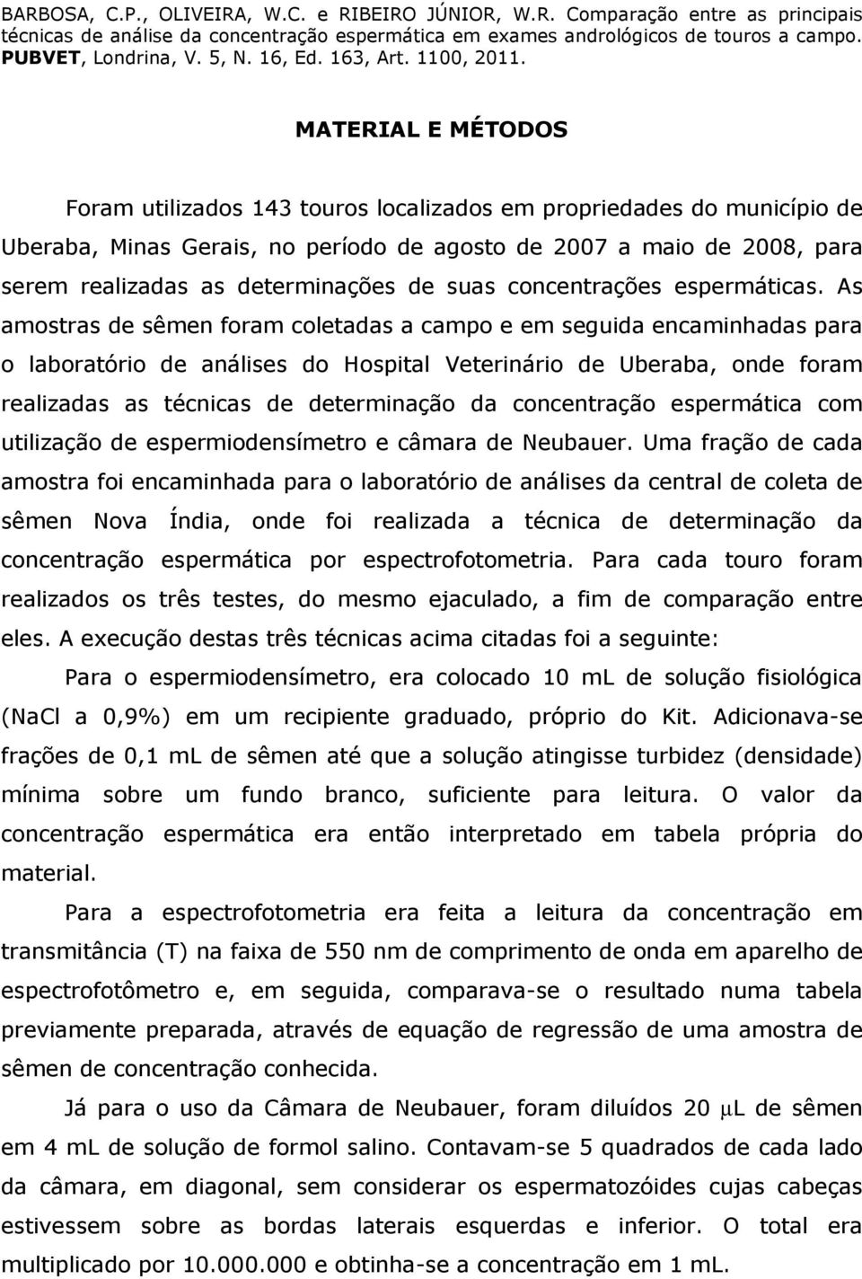 As amostras de sêmen foram coletadas a campo e em seguida encaminhadas para o laboratório de análises do Hospital Veterinário de Uberaba, onde foram realizadas as técnicas de determinação da