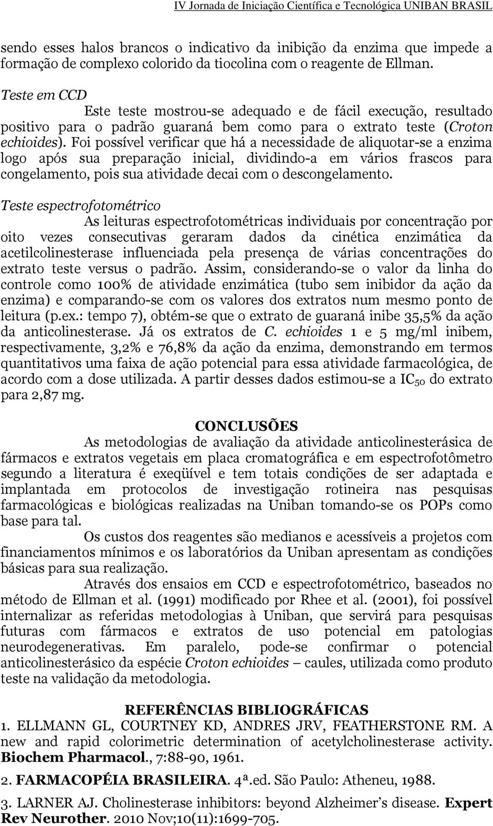 Foi possível verificar que há a necessidade de aliquotar-se a enzima logo após sua preparação inicial, dividindo-a em vários frascos para congelamento, pois sua atividade decai com o descongelamento.