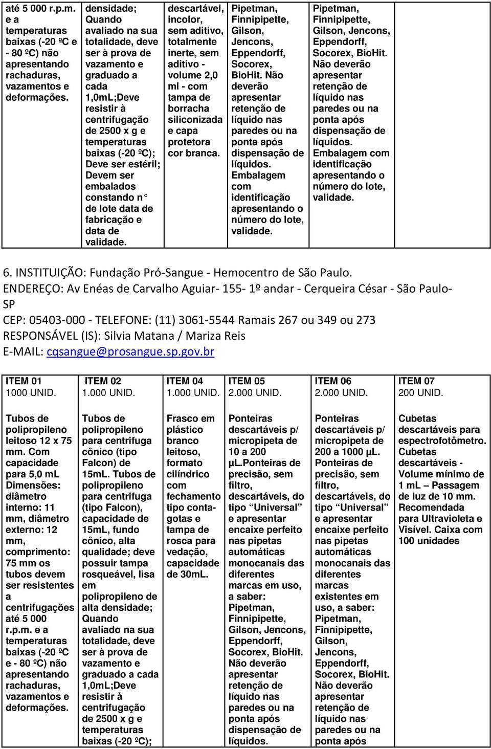 ser estéril; Devem ser embalados constando n de lote data de fabricação e data de incolor, sem aditivo, totalmente inerte, sem aditivo - volume 2,0 ml - tampa de siliconizada e capa protetora Gilson,