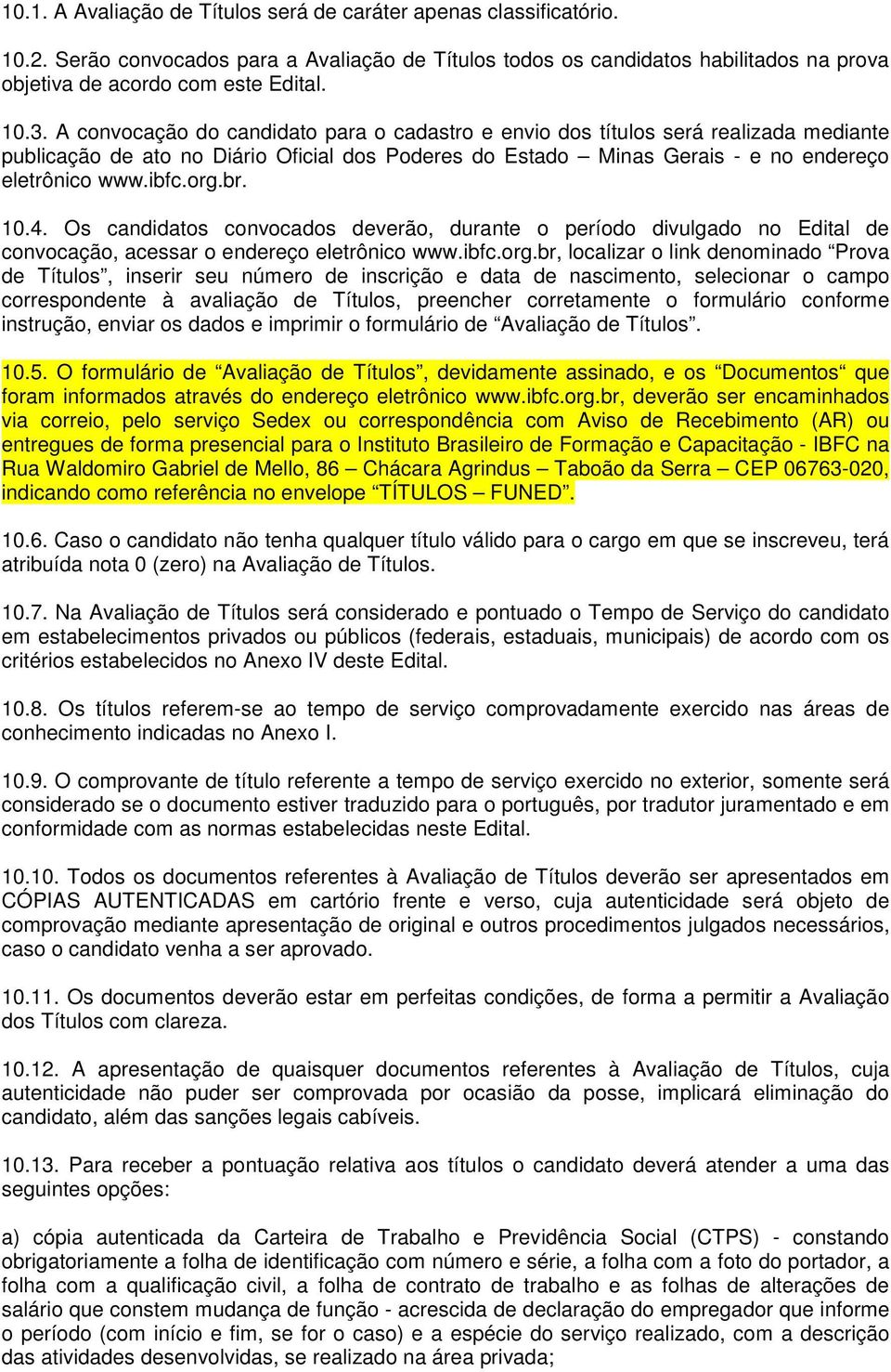 10.4. Os candidatos convocados deverão, durante o período divulgado no Edital de convocação, acessar o endereço eletrônico www.ibfc.org.