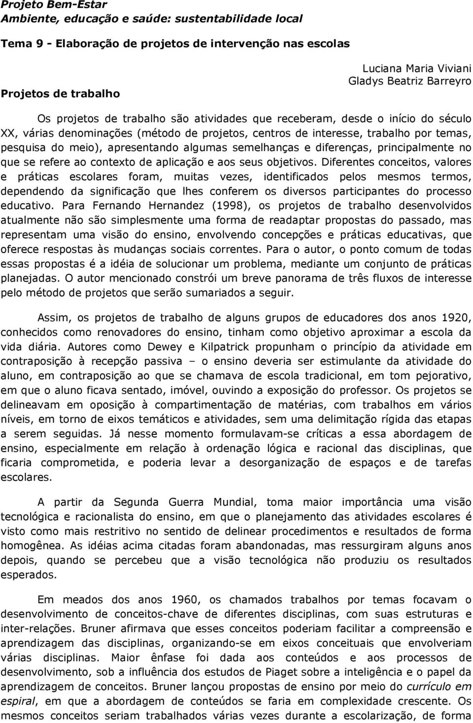 semelhanças e diferenças, principalmente no que se refere ao contexto de aplicação e aos seus objetivos.