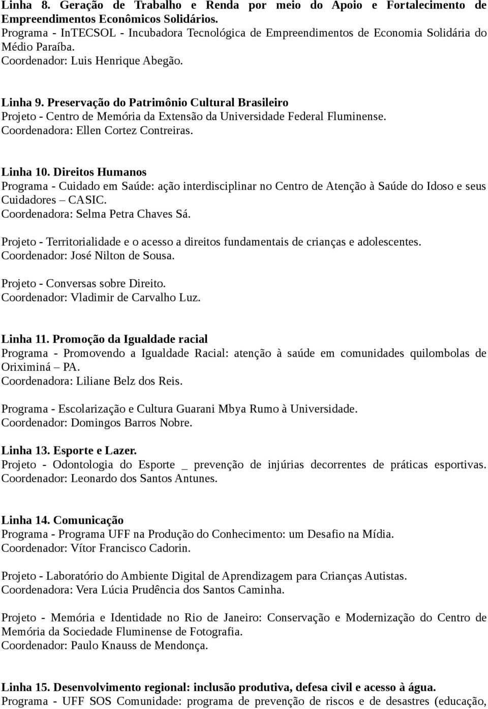 Preservação do Patrimônio Cultural Brasileiro Projeto - Centro de Memória da Extensão da Universidade Federal Fluminense. Coordenadora: Ellen Cortez Contreiras. Linha 10.