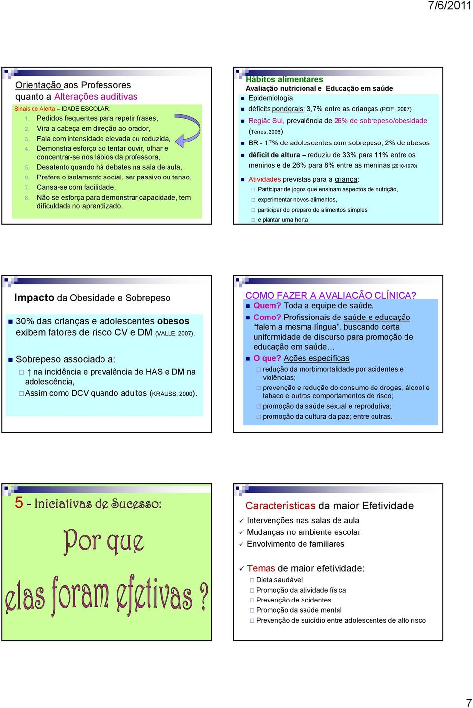 Prefere o isolamento social, ser passivo ou tenso, 7. Cansa-se com facilidade, 8. Não se esforça para demonstrar capacidade, tem dificuldade no aprendizado.