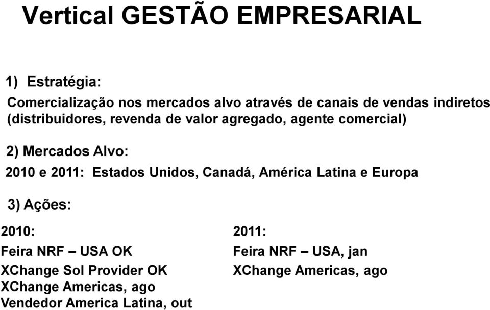 Mercados Alvo: 2010 e 2011: Estados Unidos, Canadá, América Latina e Europa 3) Ações: 2010: Feira NRF USA OK