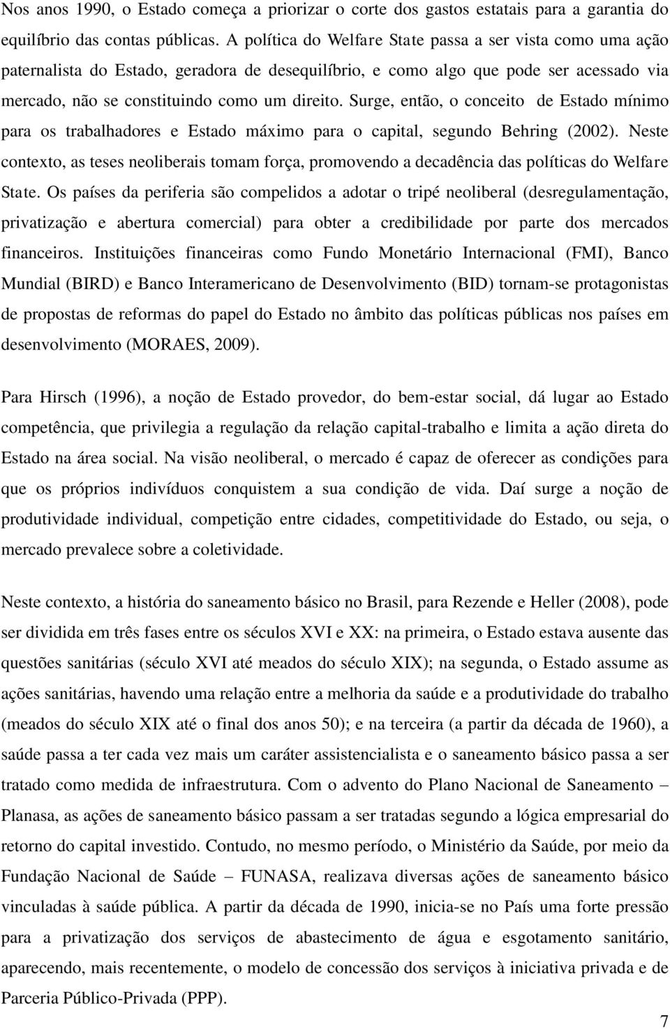 Surge, então, o conceito de Estado mínimo para os trabalhadores e Estado máximo para o capital, segundo Behring (2002).