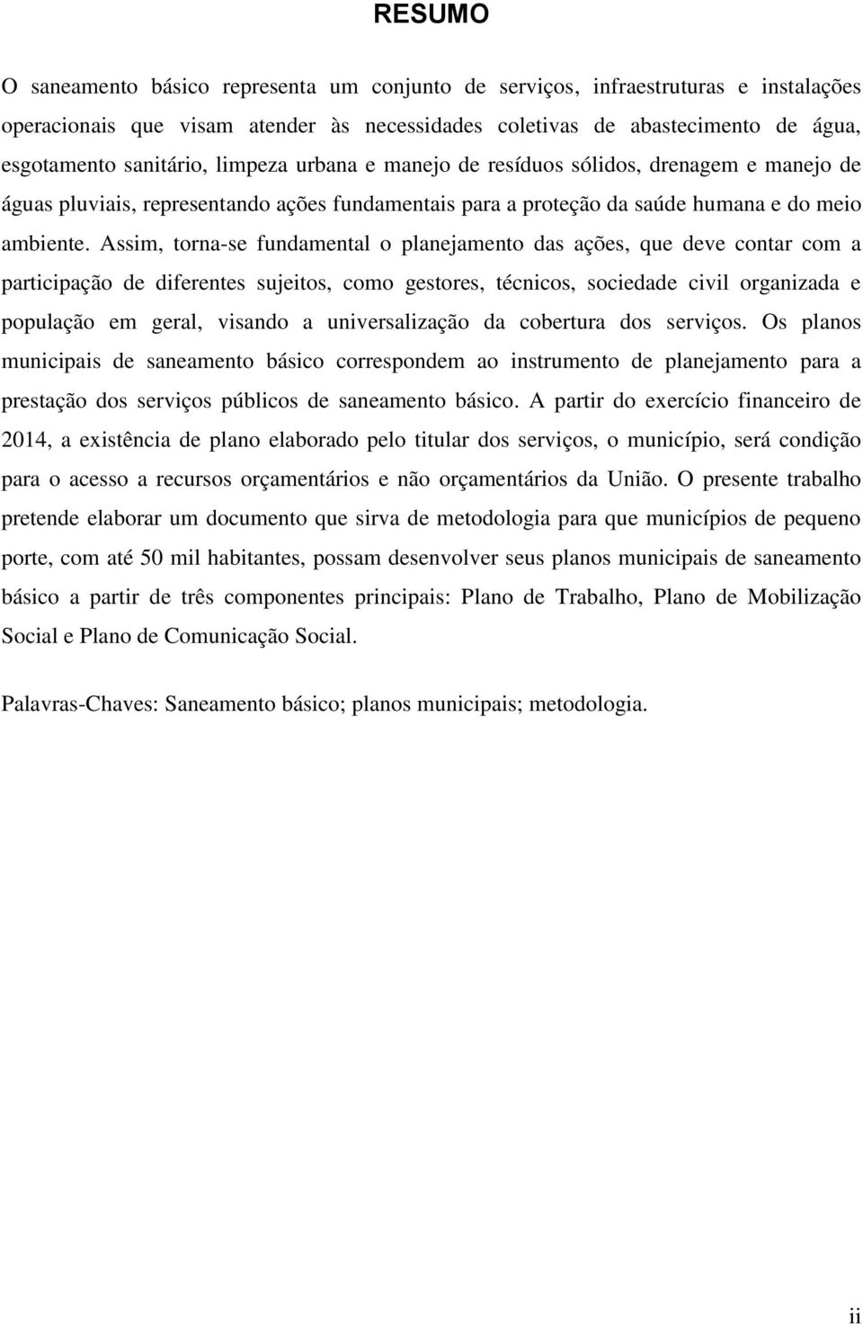 Assim, torna-se fundamental o planejamento das ações, que deve contar com a participação de diferentes sujeitos, como gestores, técnicos, sociedade civil organizada e população em geral, visando a