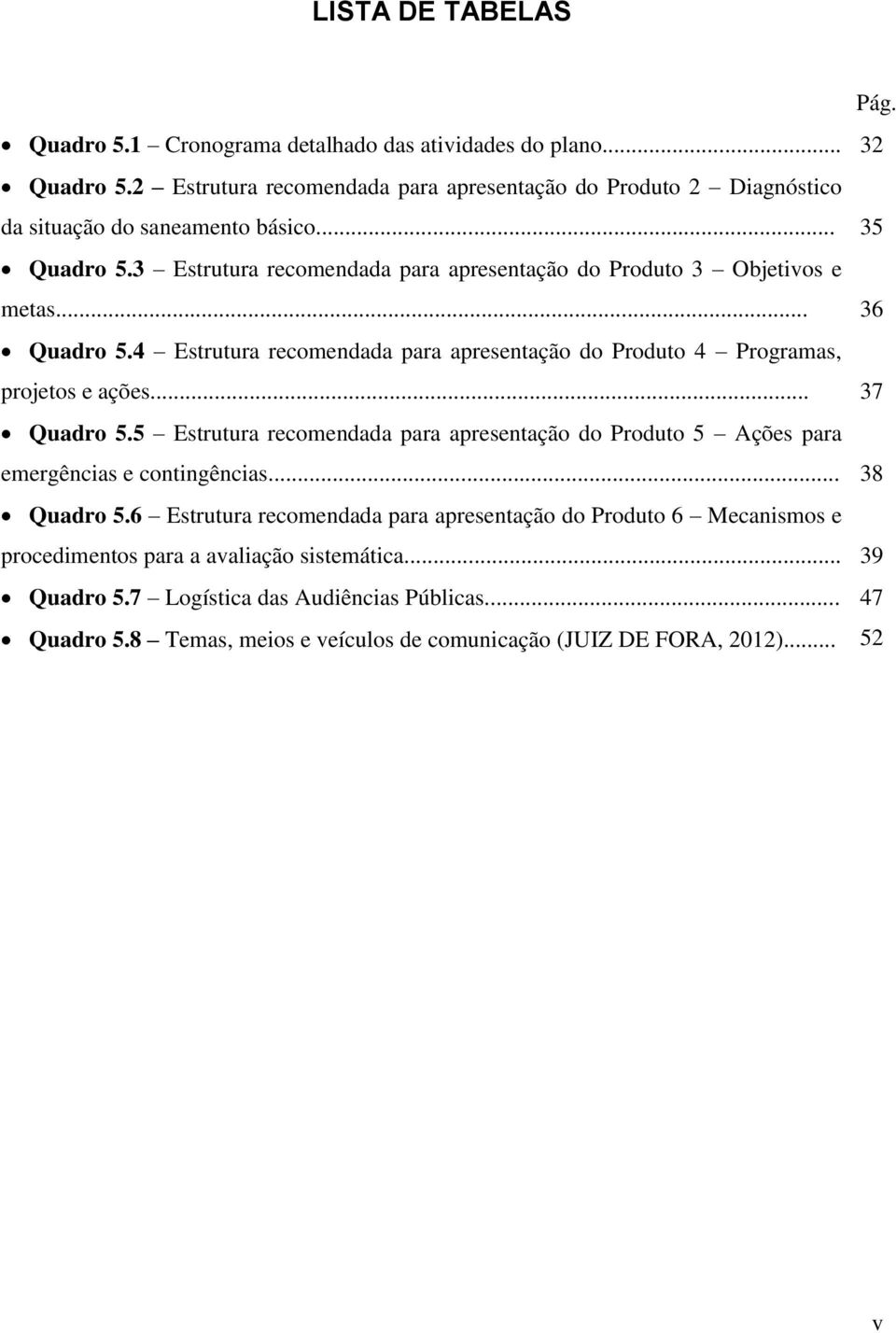 .. 36 Quadro 5.4 Estrutura recomendada para apresentação do Produto 4 Programas, projetos e ações... 37 Quadro 5.