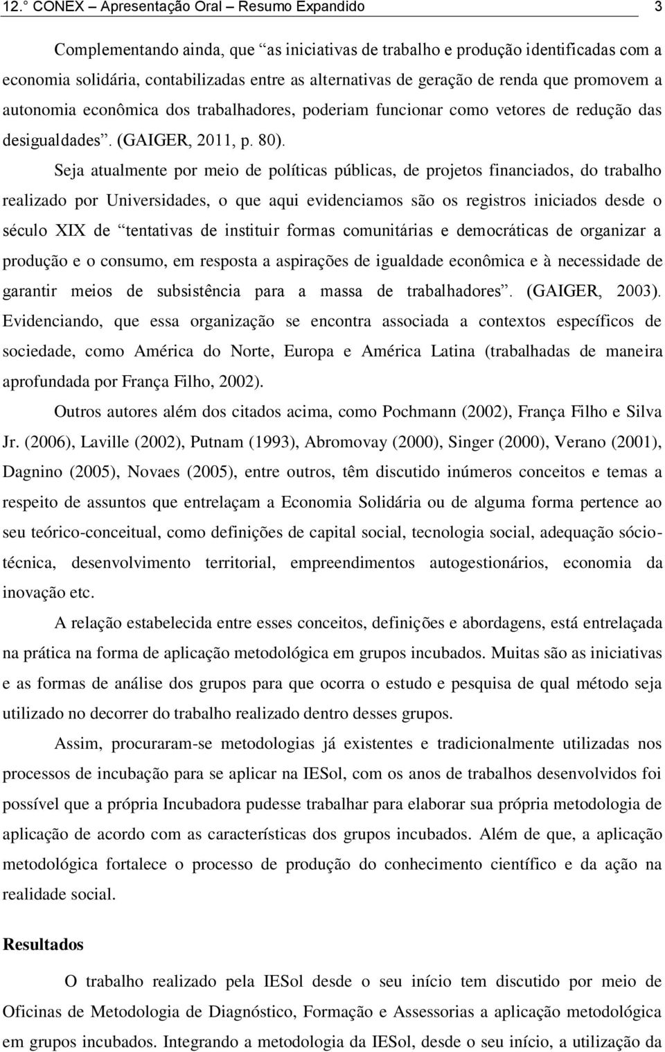 Seja atualmente por meio de políticas públicas, de projetos financiados, do trabalho realizado por Universidades, o que aqui evidenciamos são os registros iniciados desde o século XIX de tentativas