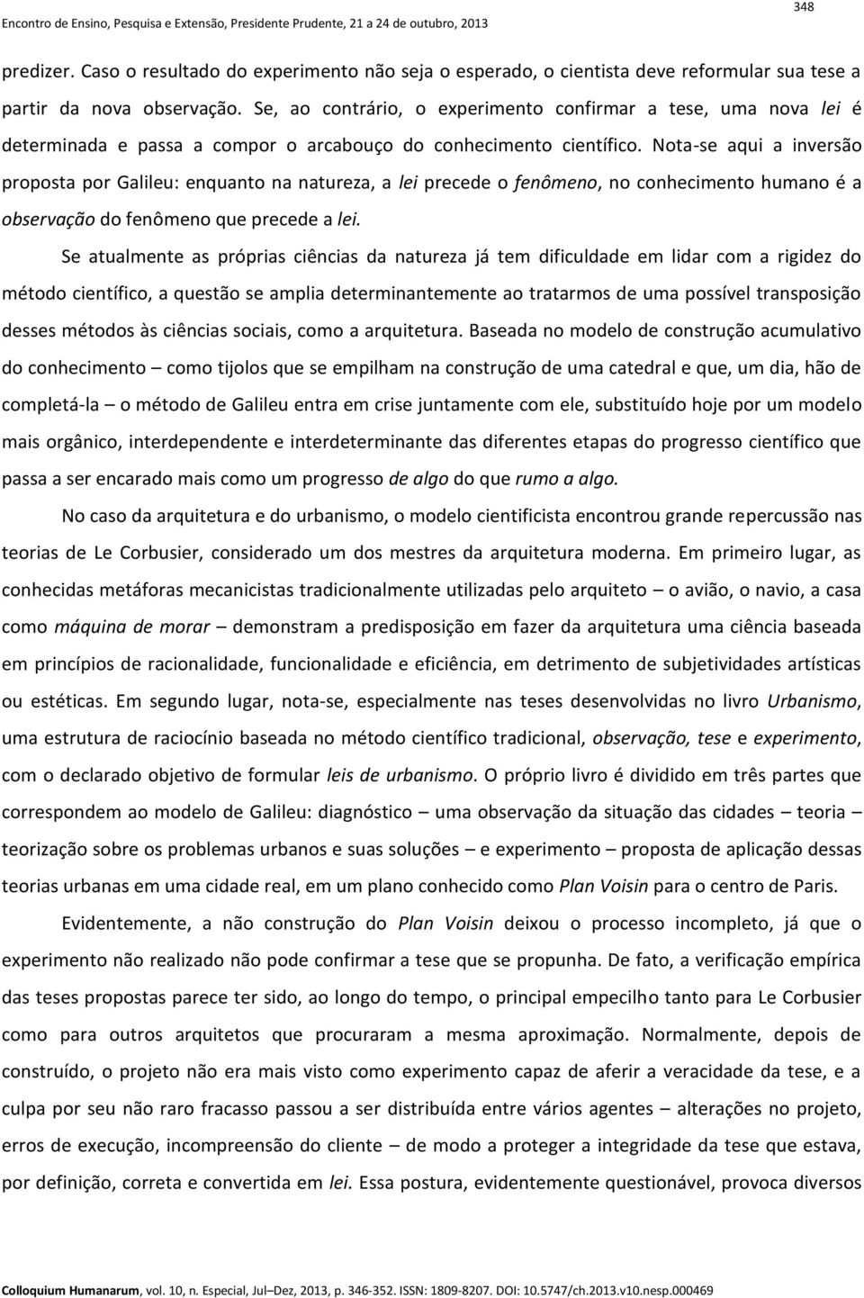 Nota-se aqui a inversão proposta por Galileu: enquanto na natureza, a lei precede o fenômeno, no conhecimento humano é a observação do fenômeno que precede a lei.