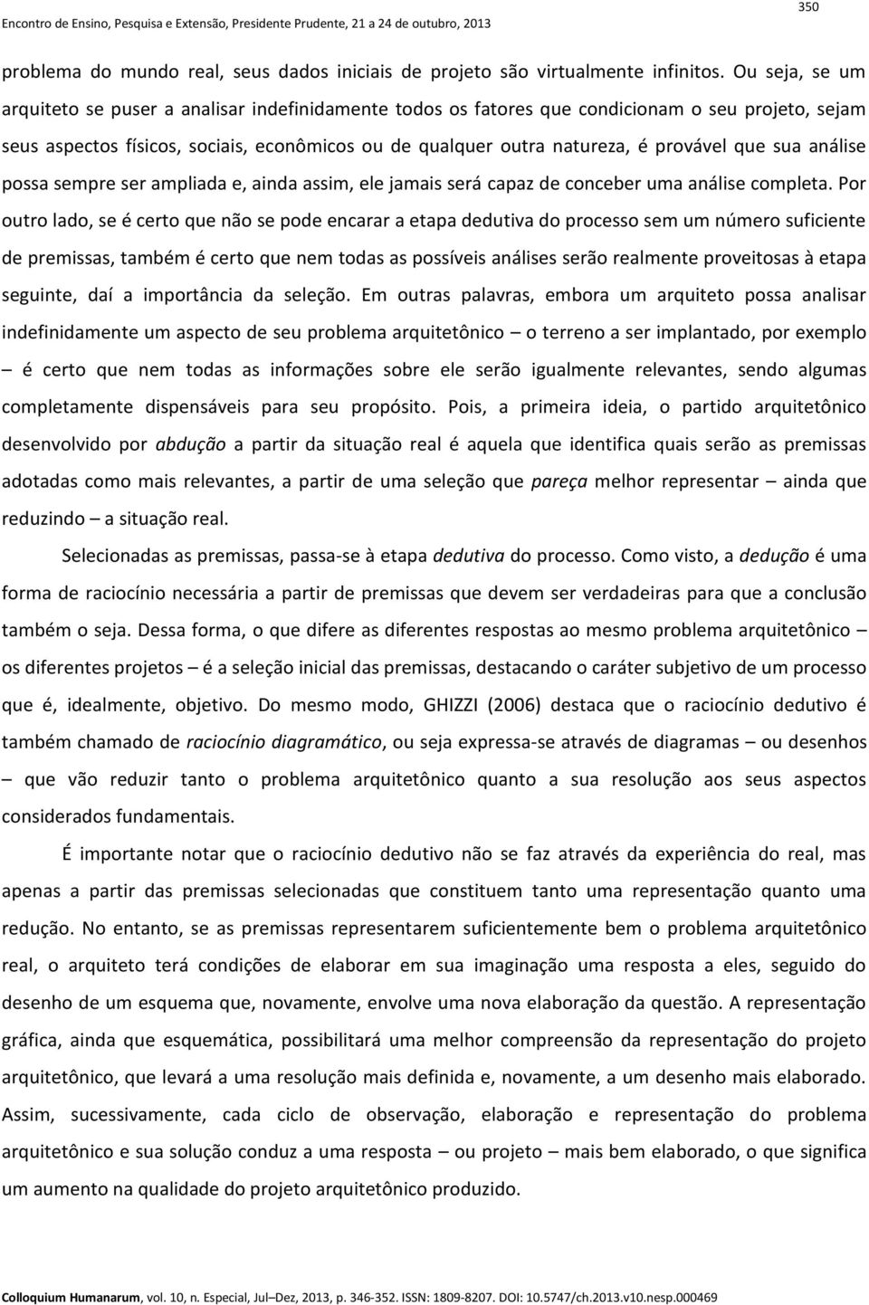 que sua análise possa sempre ser ampliada e, ainda assim, ele jamais será capaz de conceber uma análise completa.