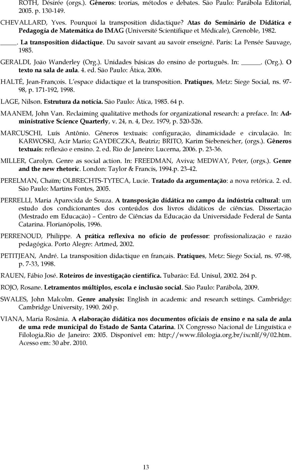 Paris: La Pensée Sauvage, 1985. GERALDI, João Wanderley (Org.). Unidades básicas do ensino de português. In:. (Org.). O texto na sala de aula. 4. ed. São Paulo: Ática, 2006. HALTÉ, Jean-François.