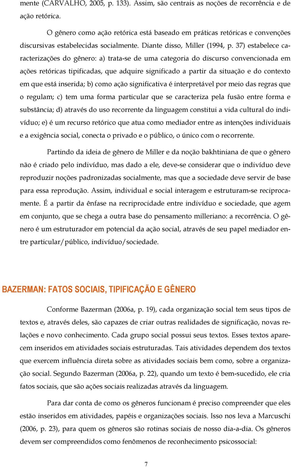 37) estabelece caracterizações do gênero: a) trata-se de uma categoria do discurso convencionada em ações retóricas tipificadas, que adquire significado a partir da situação e do contexto em que está