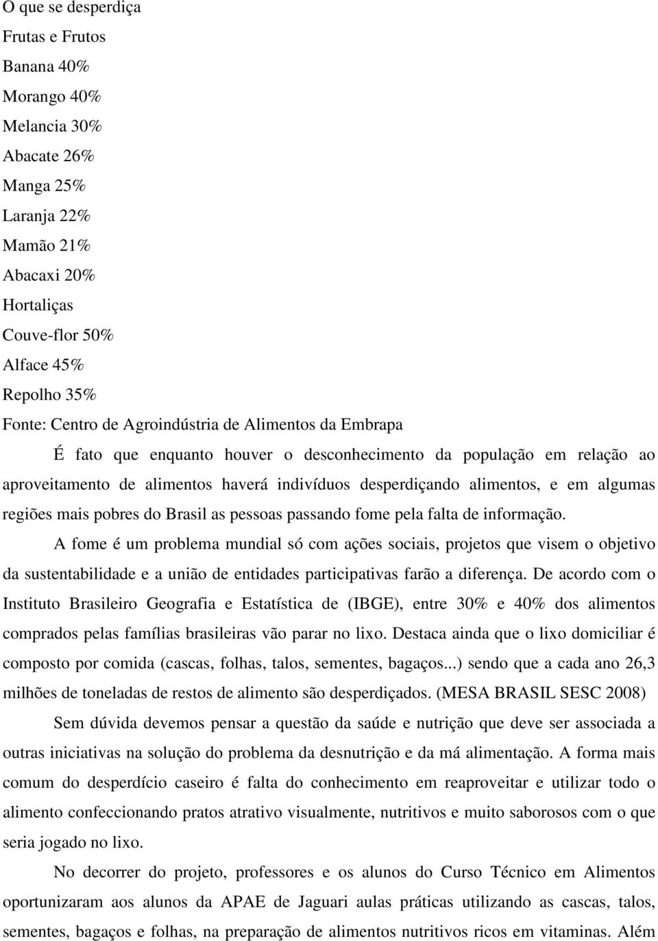 regiões mais pobres do Brasil as pessoas passando fome pela falta de informação.