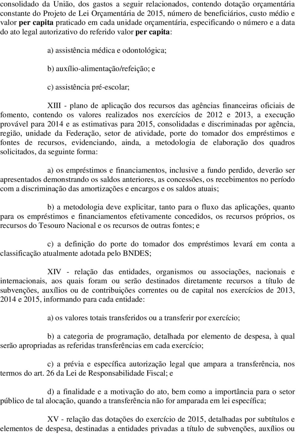 e c) assistência pré-escolar; XIII - plano de aplicação dos recursos das agências financeiras oficiais de fomento, contendo os valores realizados nos exercícios de 2012 e 2013, a execução provável