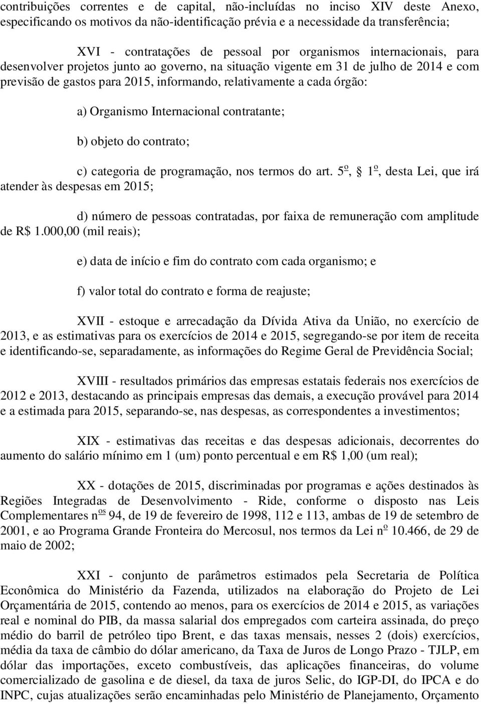 Organismo Internacional contratante; b) objeto do contrato; c) categoria de programação, nos termos do art.