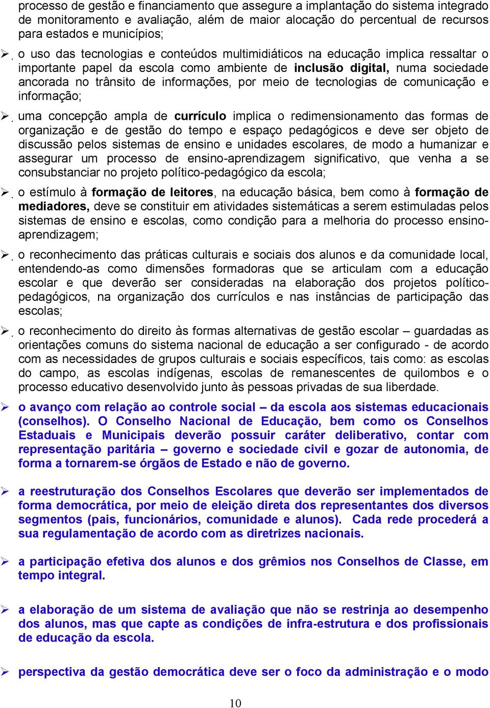 tecnologias de comunicação e informação; uma concepção ampla de currículo implica o redimensionamento das formas de organização e de gestão do tempo e espaço pedagógicos e deve ser objeto de