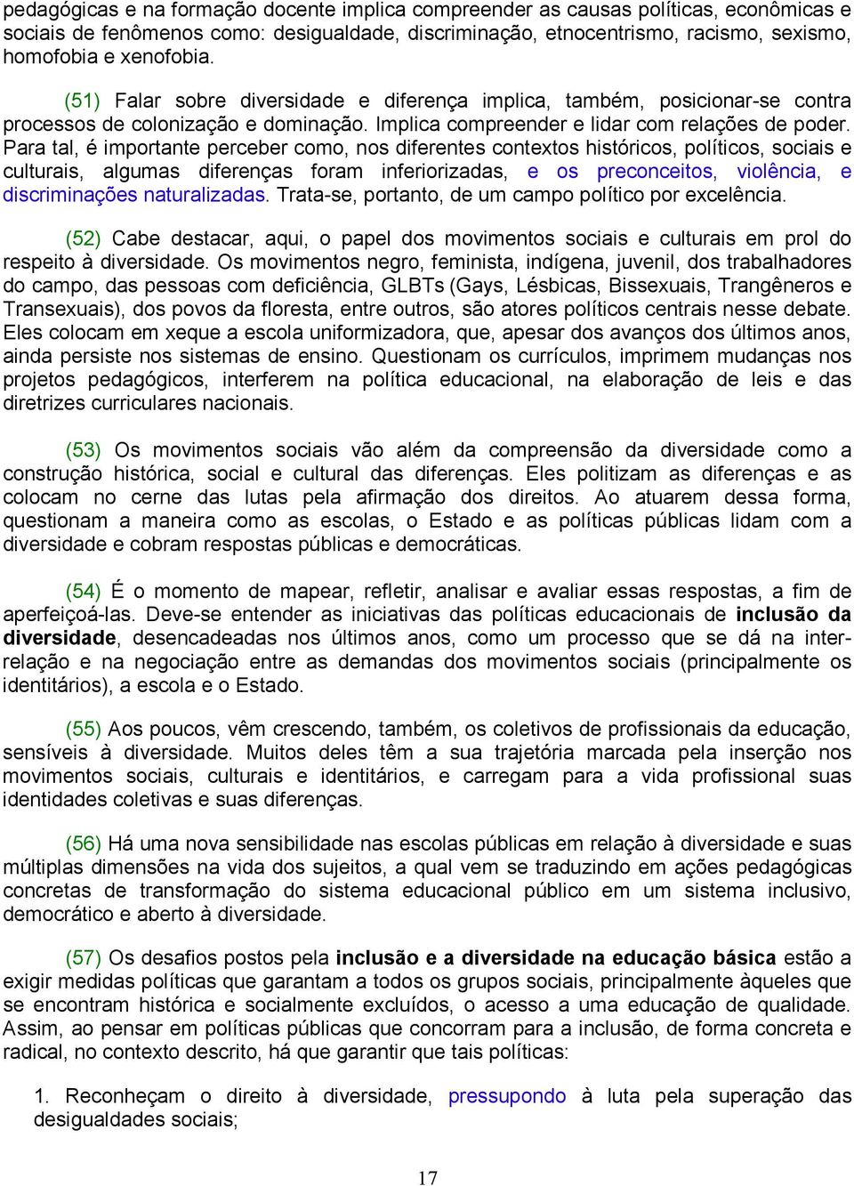 Para tal, é importante perceber como, nos diferentes contextos históricos, políticos, sociais e culturais, algumas diferenças foram inferiorizadas, e os preconceitos, violência, e discriminações