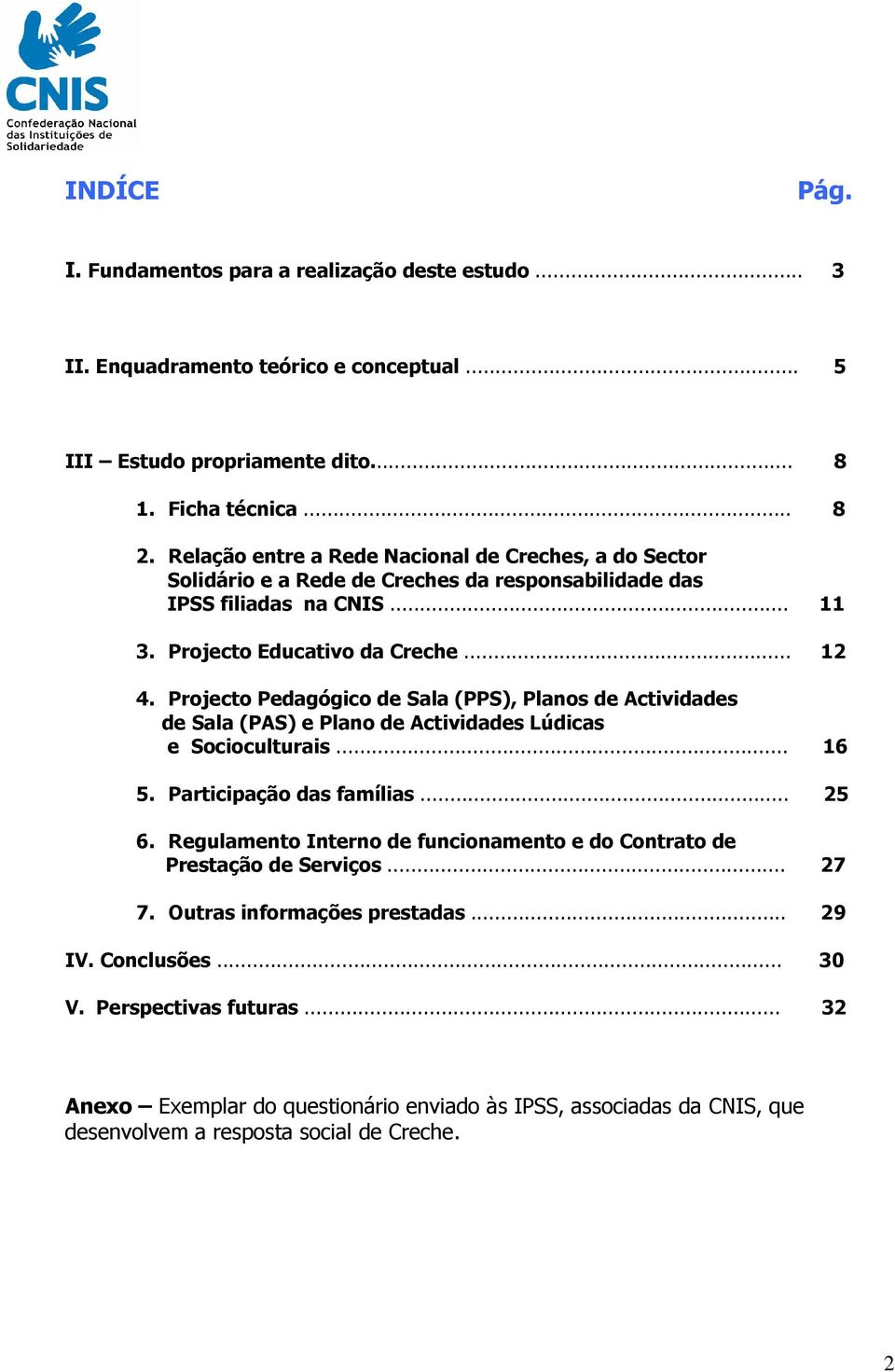 Projecto Pedagógico de Sala (PPS), Planos de Actividades de Sala (PAS) e Plano de Actividades Lúdicas e Socioculturais... 16 5. Participação das famílias... 25 6.