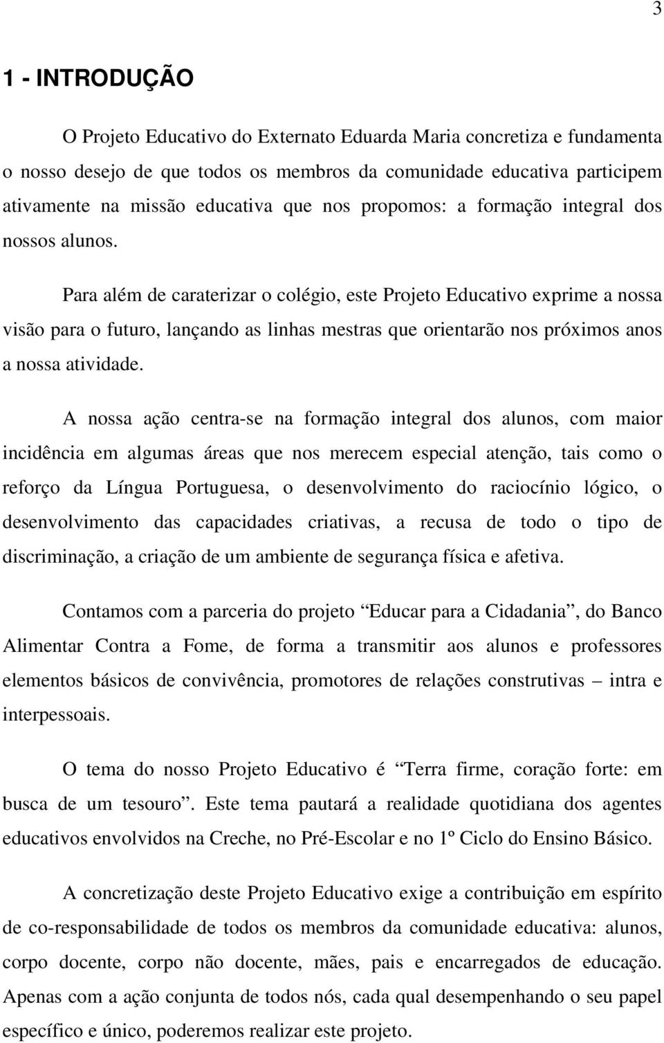 Para além de caraterizar o colégio, este Projeto Educativo exprime a nossa visão para o futuro, lançando as linhas mestras que orientarão nos próximos anos a nossa atividade.