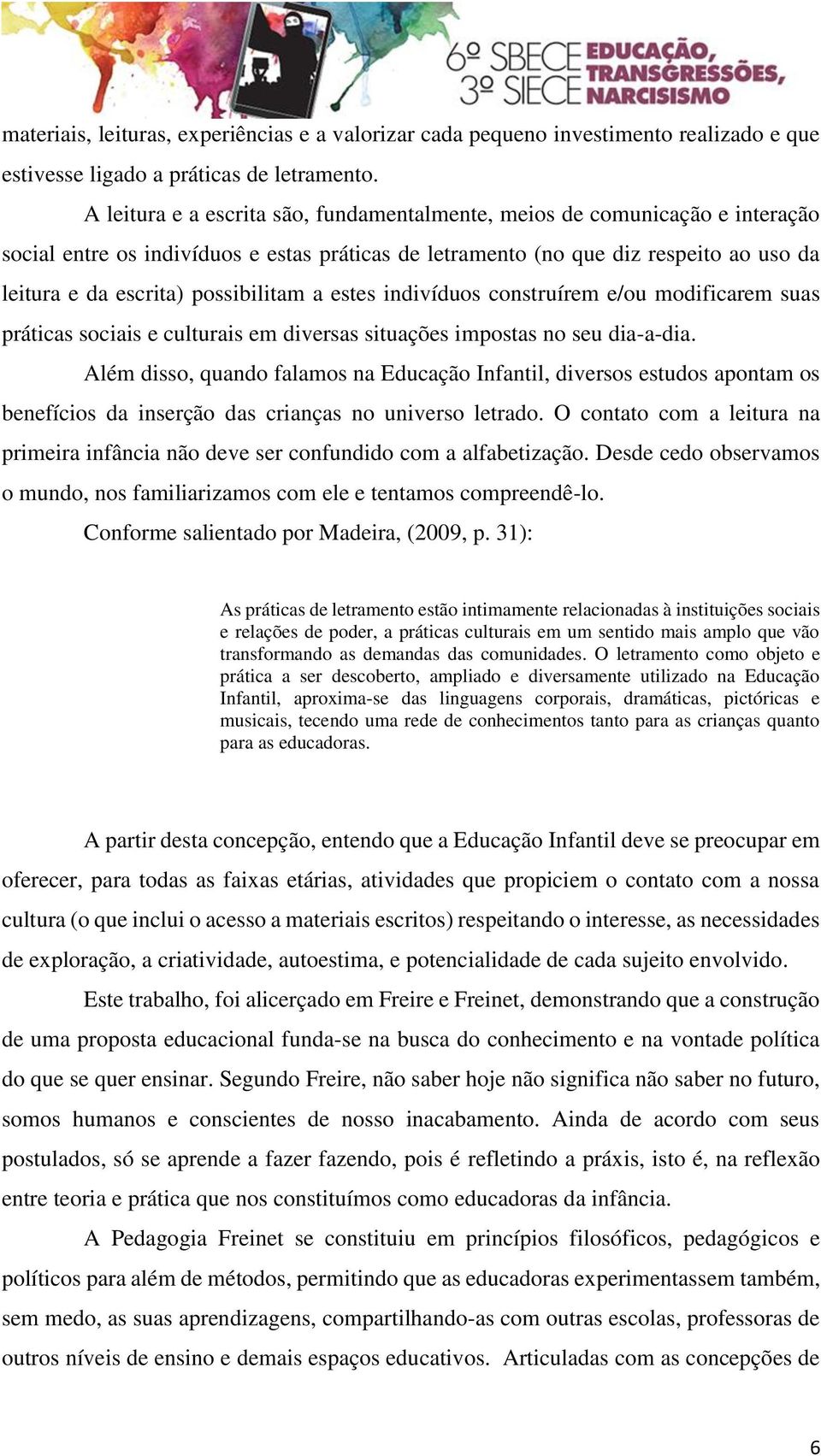 possibilitam a estes indivíduos construírem e/ou modificarem suas práticas sociais e culturais em diversas situações impostas no seu dia-a-dia.