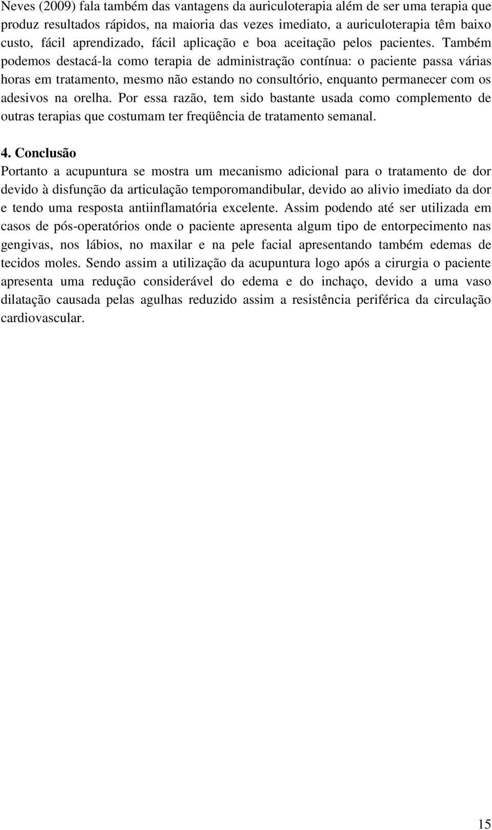 Também podemos destacá-la como terapia de administração contínua: o paciente passa várias horas em tratamento, mesmo não estando no consultório, enquanto permanecer com os adesivos na orelha.