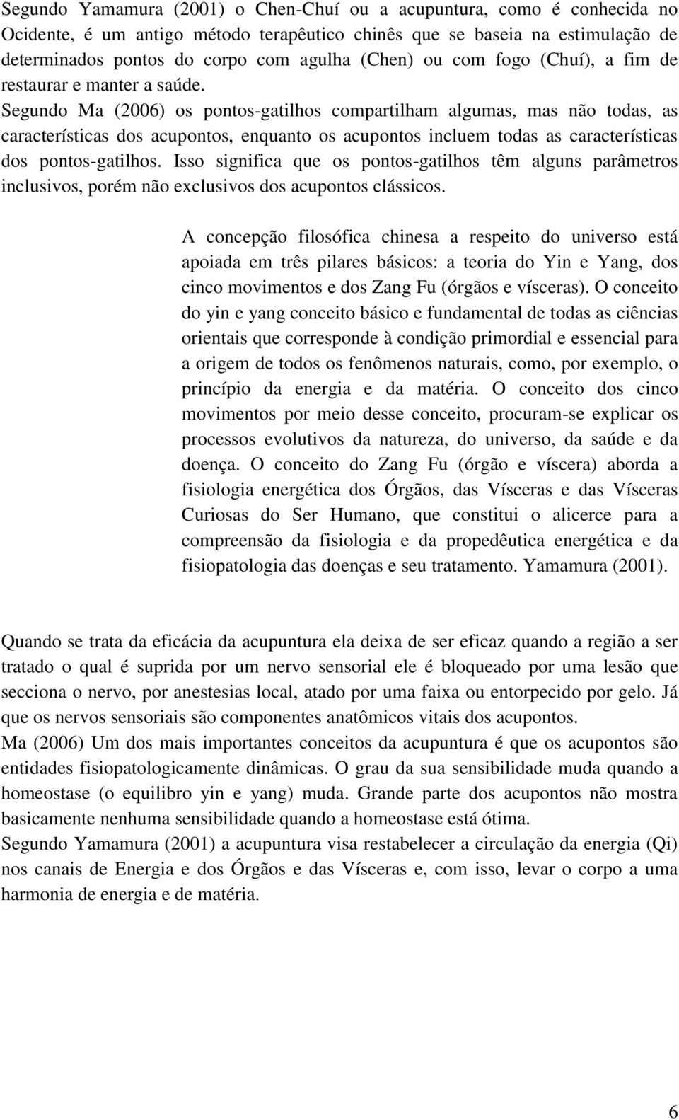 Segundo Ma (2006) os pontos-gatilhos compartilham algumas, mas não todas, as características dos acupontos, enquanto os acupontos incluem todas as características dos pontos-gatilhos.