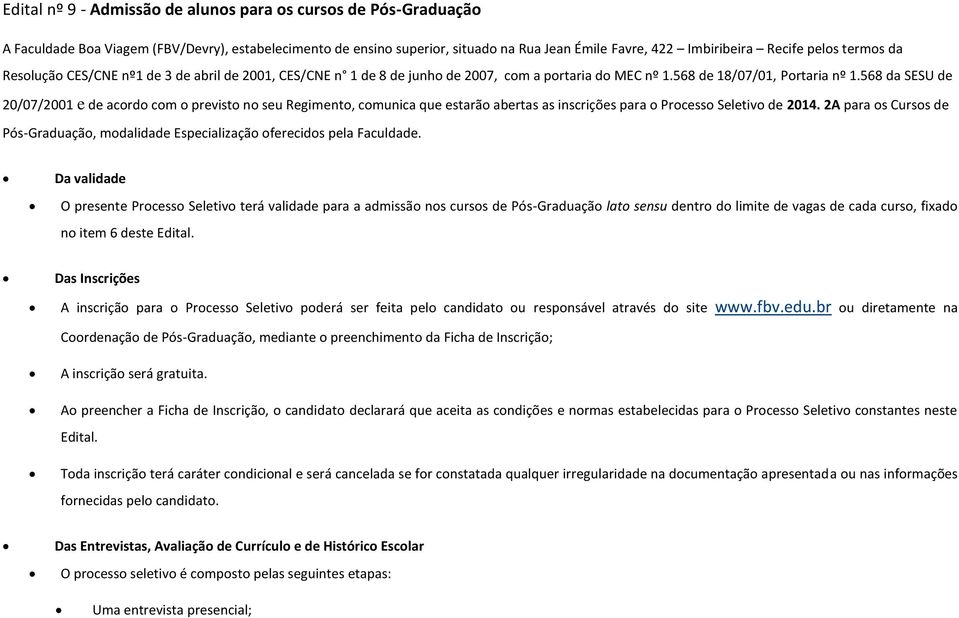 568 da SESU de 20/07/2001 e de acordo com o previsto no seu Regimento, comunica que estarão abertas as inscrições para o Processo Seletivo de 2014.