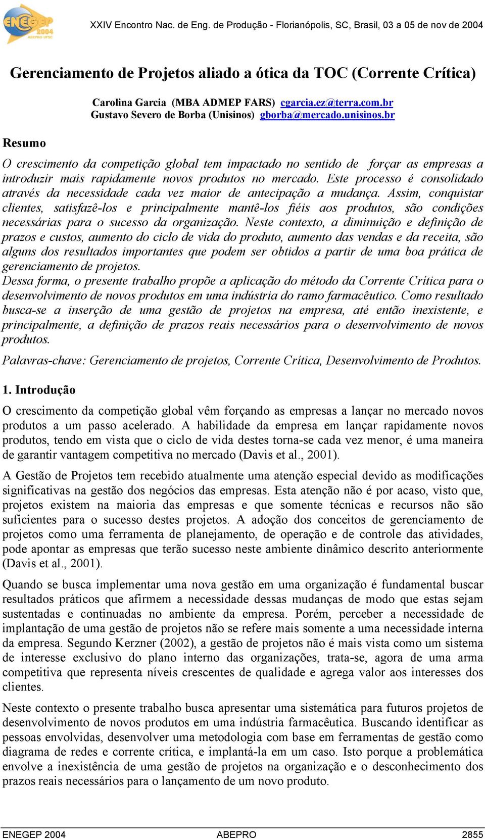 Este processo é consolidado através da necessidade cada vez maior de antecipação a mudança.