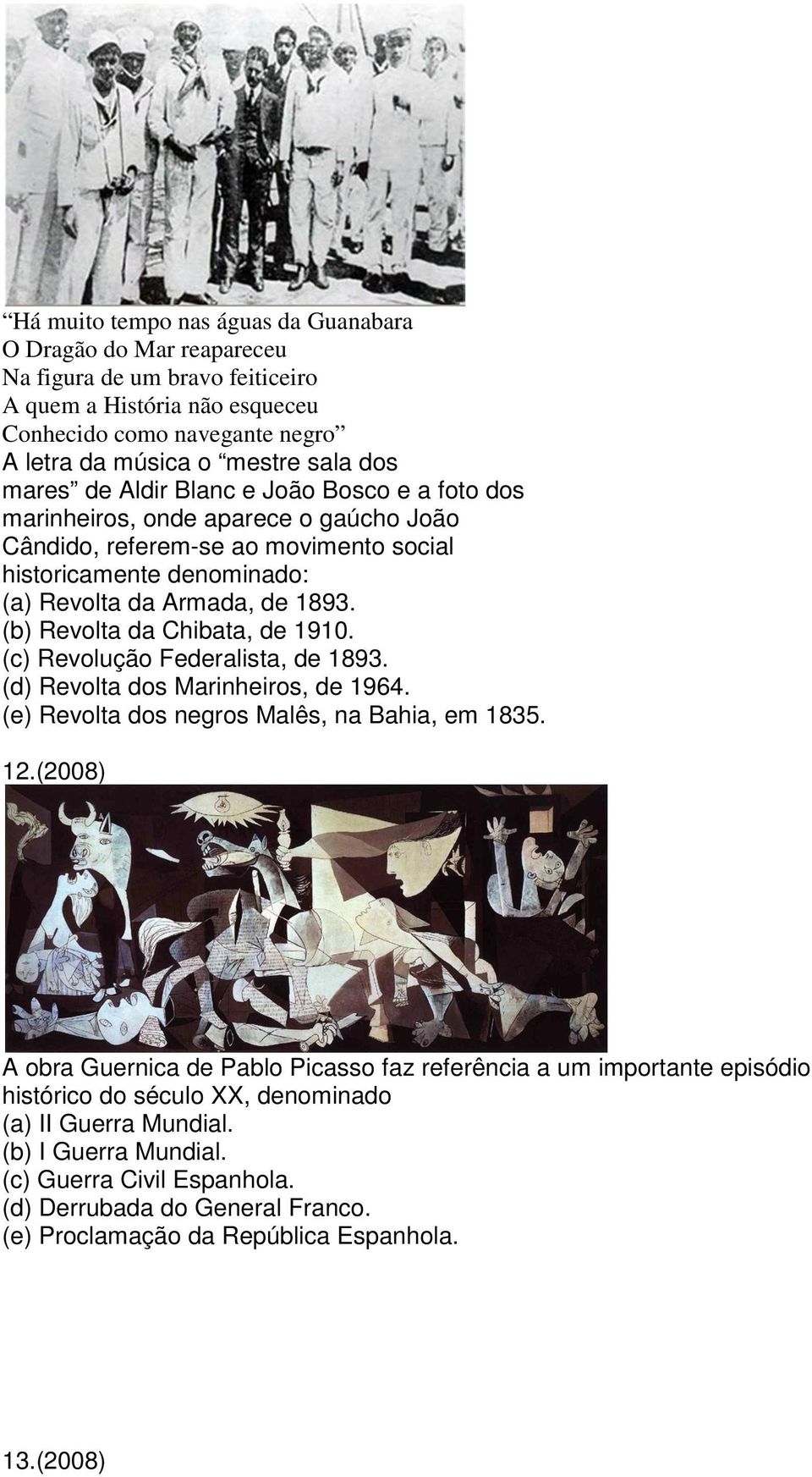 (b) Revolta da Chibata, de 1910. (c) Revolução Federalista, de 1893. (d) Revolta dos Marinheiros, de 1964. (e) Revolta dos negros Malês, na Bahia, em 1835. 12.