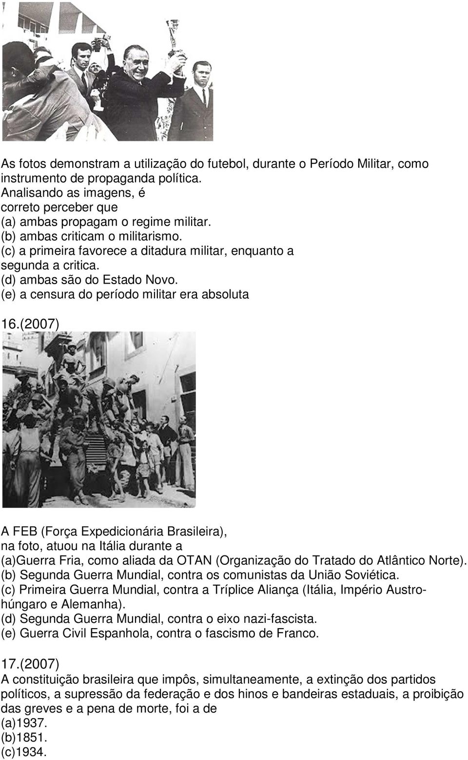 (2007) A FEB (Força Expedicionária Brasileira), na foto, atuou na Itália durante a (a)guerra Fria, como aliada da OTAN (Organização do Tratado do Atlântico Norte).