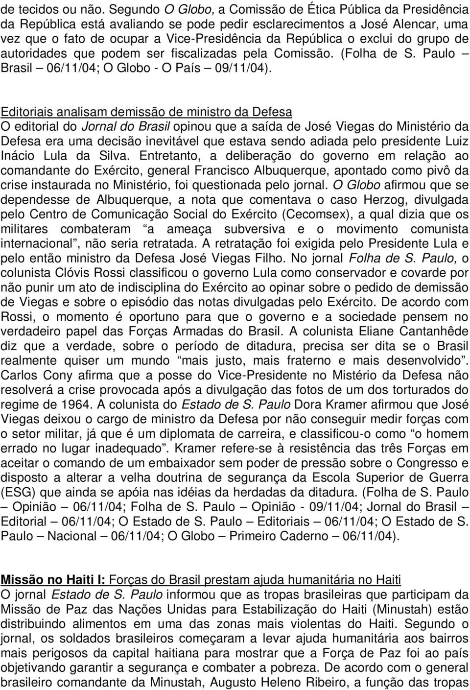 exclui do grupo de autoridades que podem ser fiscalizadas pela Comissão. (Folha de S. Paulo Brasil 06/11/04; O Globo - O País 09/11/04).