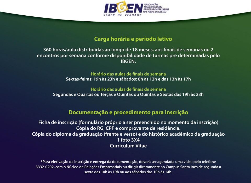 das 19h às 23h Documentação e procedimento para inscrição Ficha de inscrição (formulário próprio a ser preenchido no momento da inscrição) Cópia do RG, CPF e comprovante de residência.