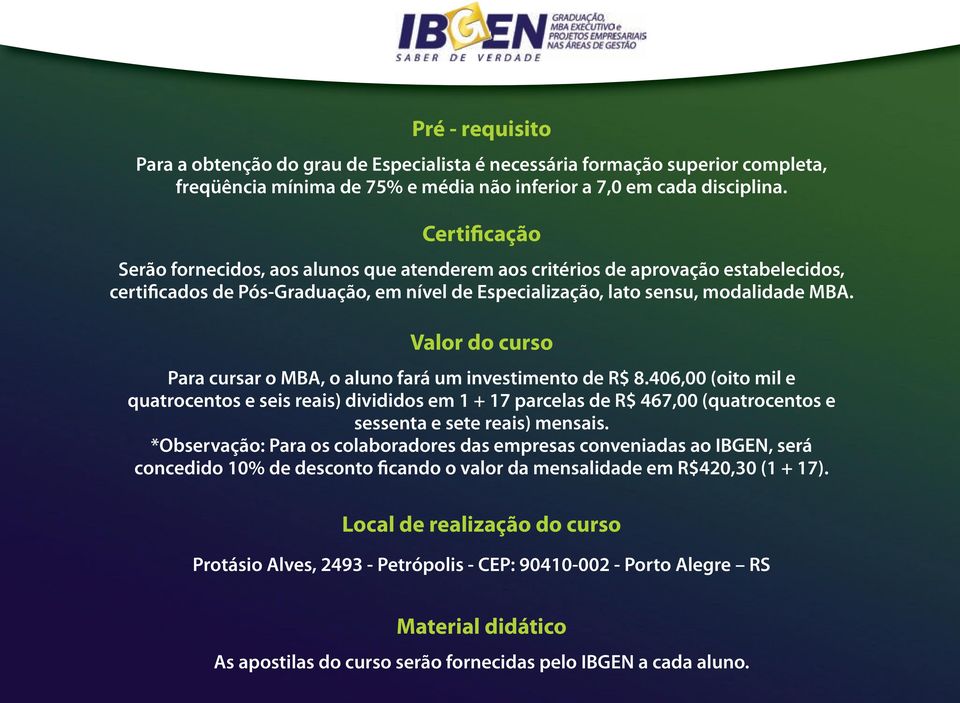 Valor do curso Para cursar o MBA, o aluno fará um investimento de R$ 8.