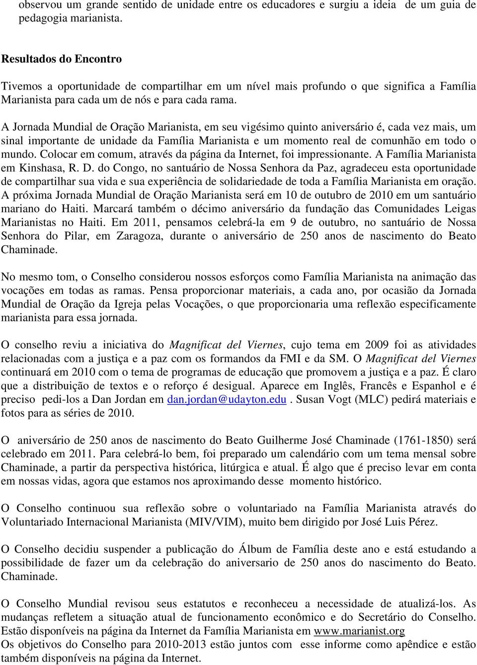 A Jornada Mundial de Oração Marianista, em seu vigésimo quinto aniversário é, cada vez mais, um sinal importante de unidade da Família Marianista e um momento real de comunhão em todo o mundo.