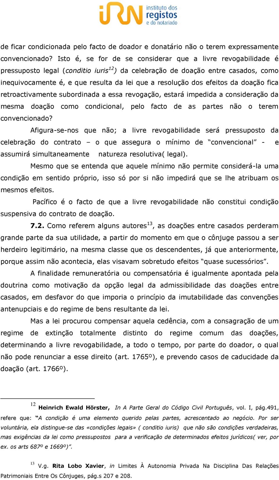 dos efeitos da doação fica retroactivamente subordinada a essa revogação, estará impedida a consideração da mesma doação como condicional, pelo facto de as partes não o terem convencionado?