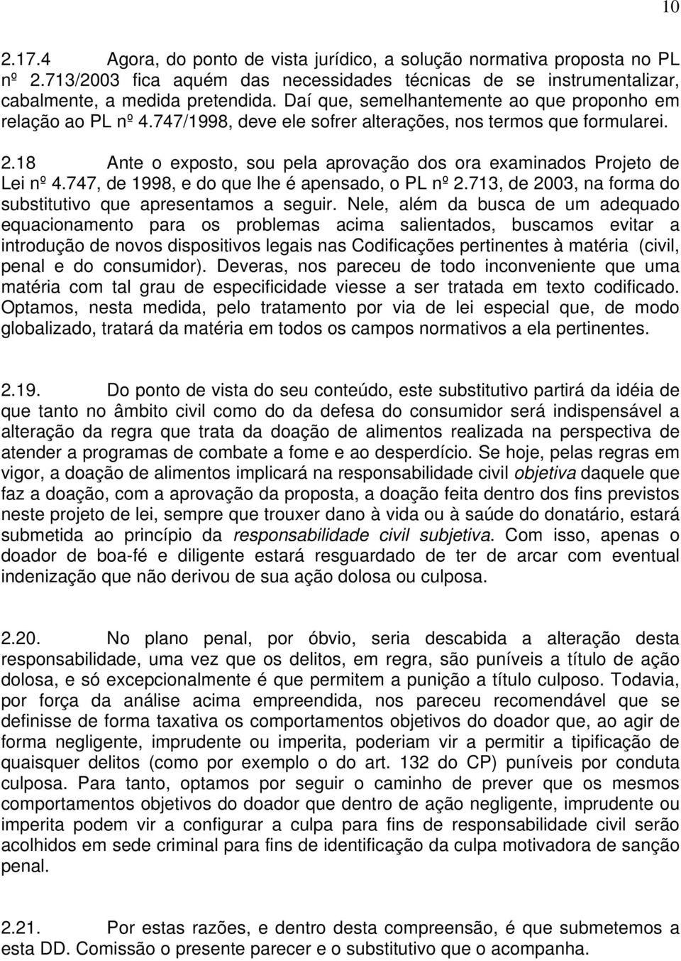 18 Ante o exposto, sou pela aprovação dos ora examinados Projeto de Lei nº 4.747, de 1998, e do que lhe é apensado, o PL nº 2.713, de 2003, na forma do substitutivo que apresentamos a seguir.