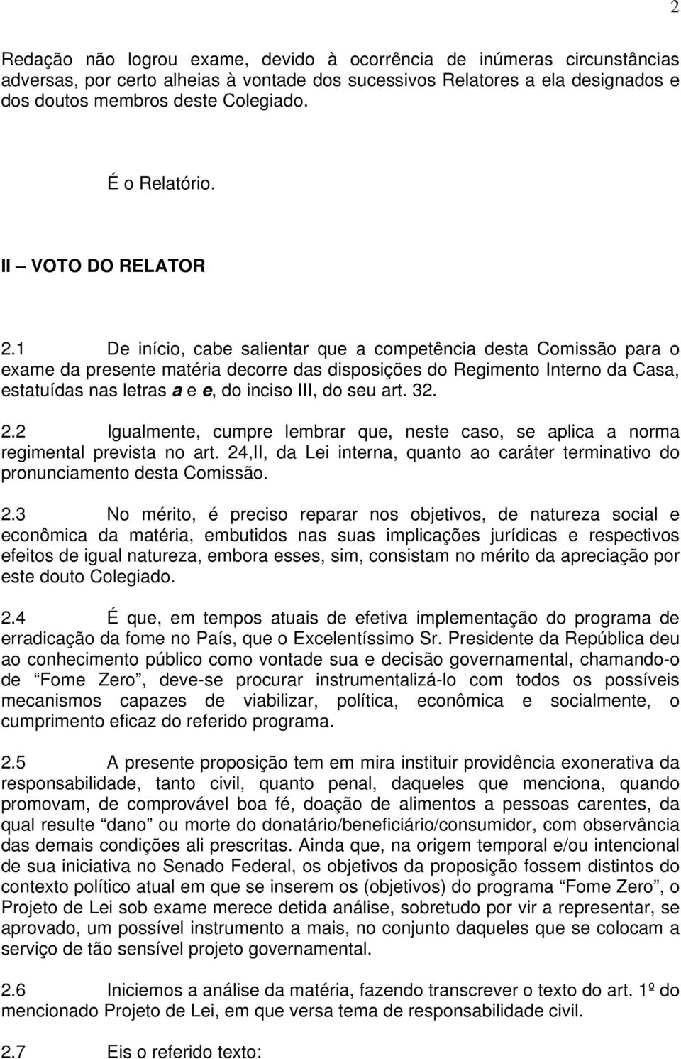 1 De início, cabe salientar que a competência desta Comissão para o exame da presente matéria decorre das disposições do Regimento Interno da Casa, estatuídas nas letras a e e, do inciso III, do seu