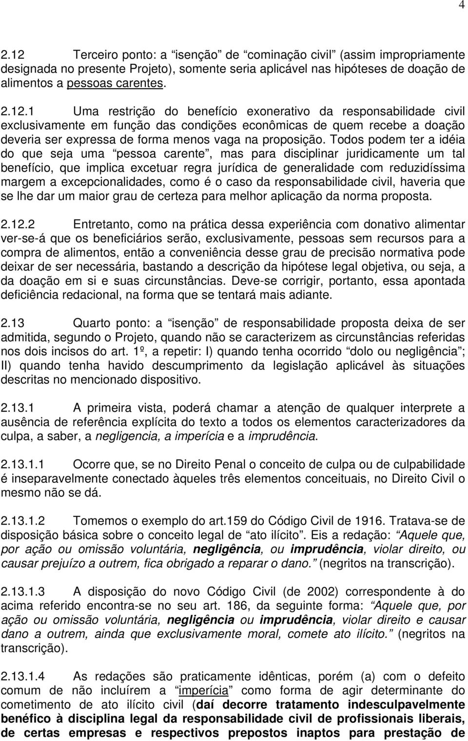 1 Uma restrição do benefício exonerativo da responsabilidade civil exclusivamente em função das condições econômicas de quem recebe a doação deveria ser expressa de forma menos vaga na proposição.