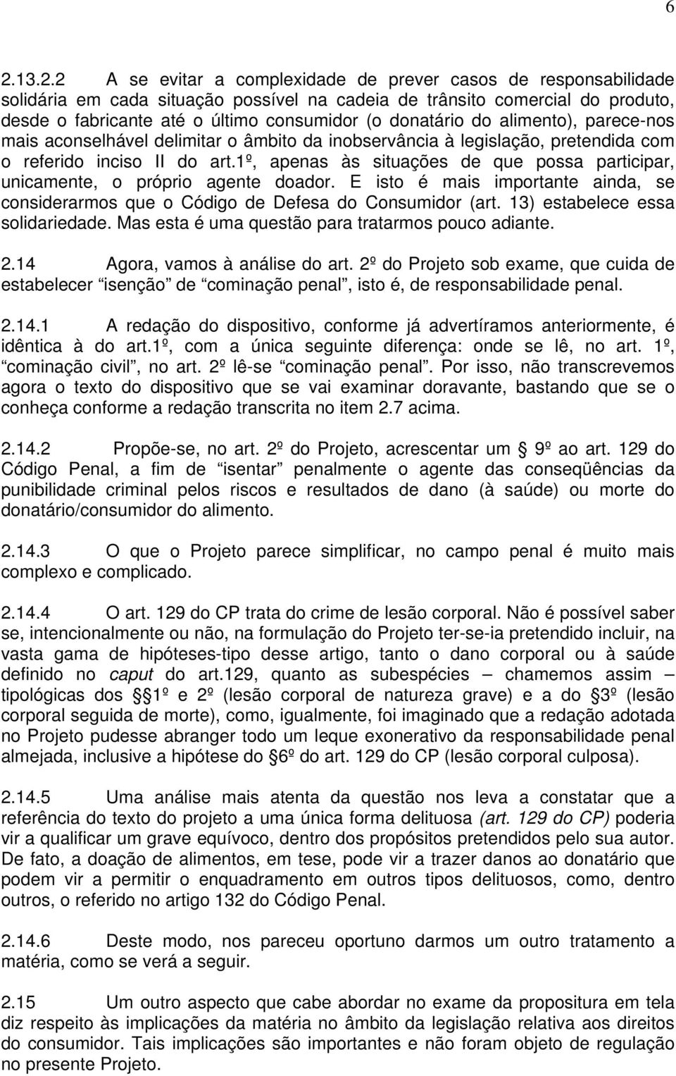 1º, apenas às situações de que possa participar, unicamente, o próprio agente doador. E isto é mais importante ainda, se considerarmos que o Código de Defesa do Consumidor (art.