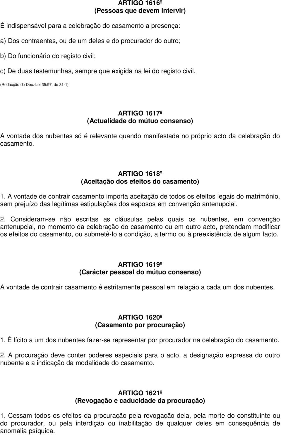 -Lei 35/97, de 31-1) ARTIGO 1617º (Actualidade do mútuo consenso) A vontade dos nubentes só é relevante quando manifestada no próprio acto da celebração do casamento.