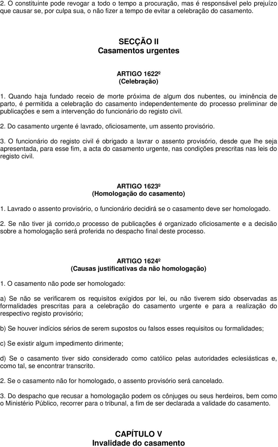 Quando haja fundado receio de morte próxima de algum dos nubentes, ou iminência de parto, é permitida a celebração do casamento independentemente do processo preliminar de publicações e sem a