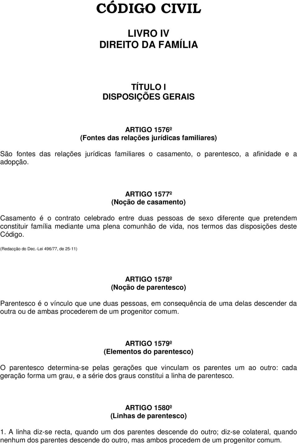 ARTIGO 1577º (Noção de casamento) Casamento é o contrato celebrado entre duas pessoas de sexo diferente que pretendem constituir família mediante uma plena comunhão de vida, nos termos das