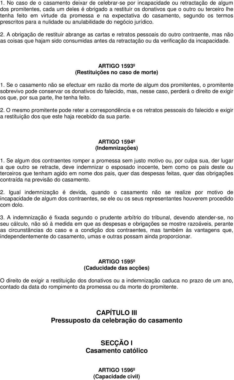 A obrigação de restituir abrange as cartas e retratos pessoais do outro contraente, mas não as coisas que hajam sido consumidas antes da retractação ou da verificação da incapacidade.