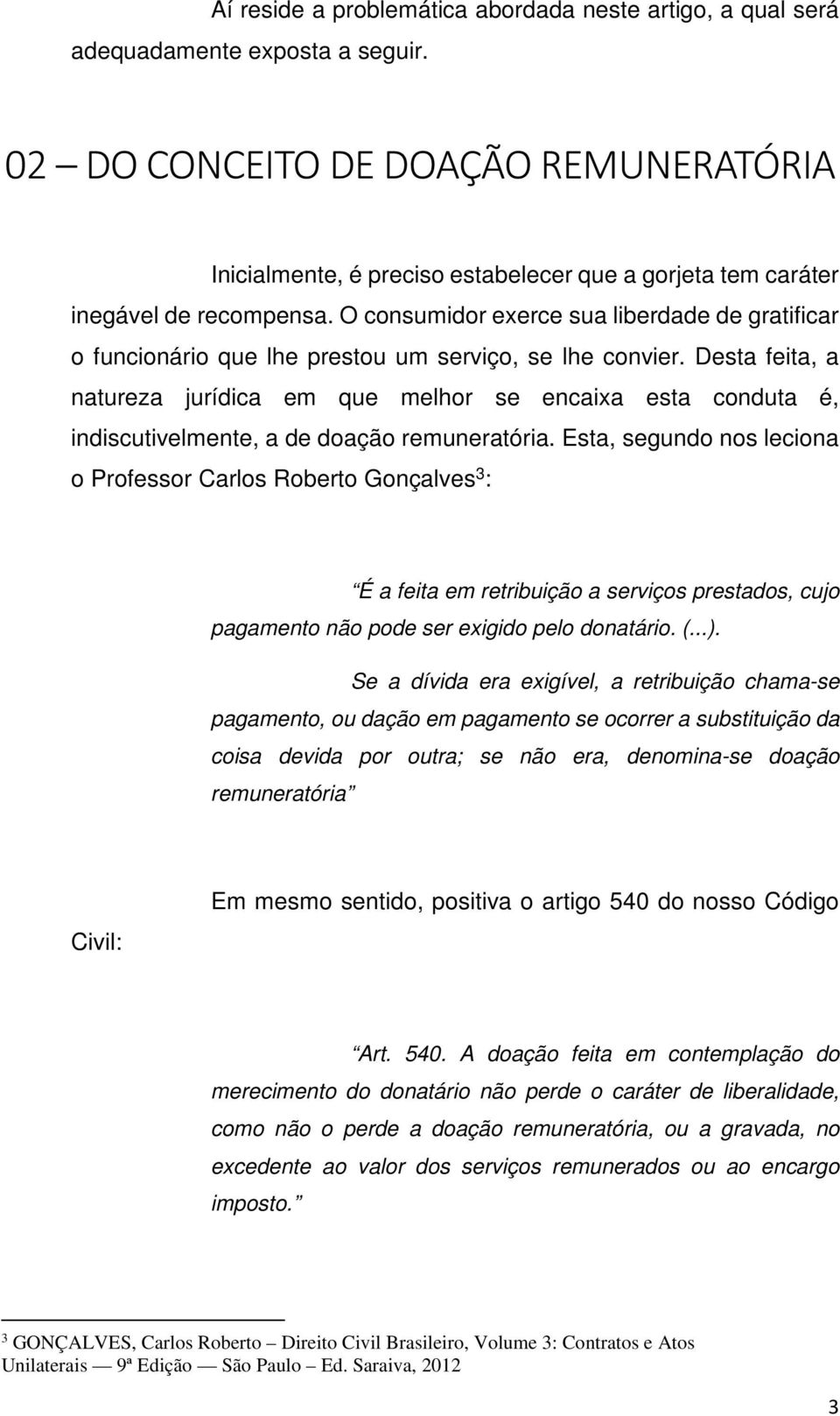 O consumidor exerce sua liberdade de gratificar o funcionário que lhe prestou um serviço, se lhe convier.