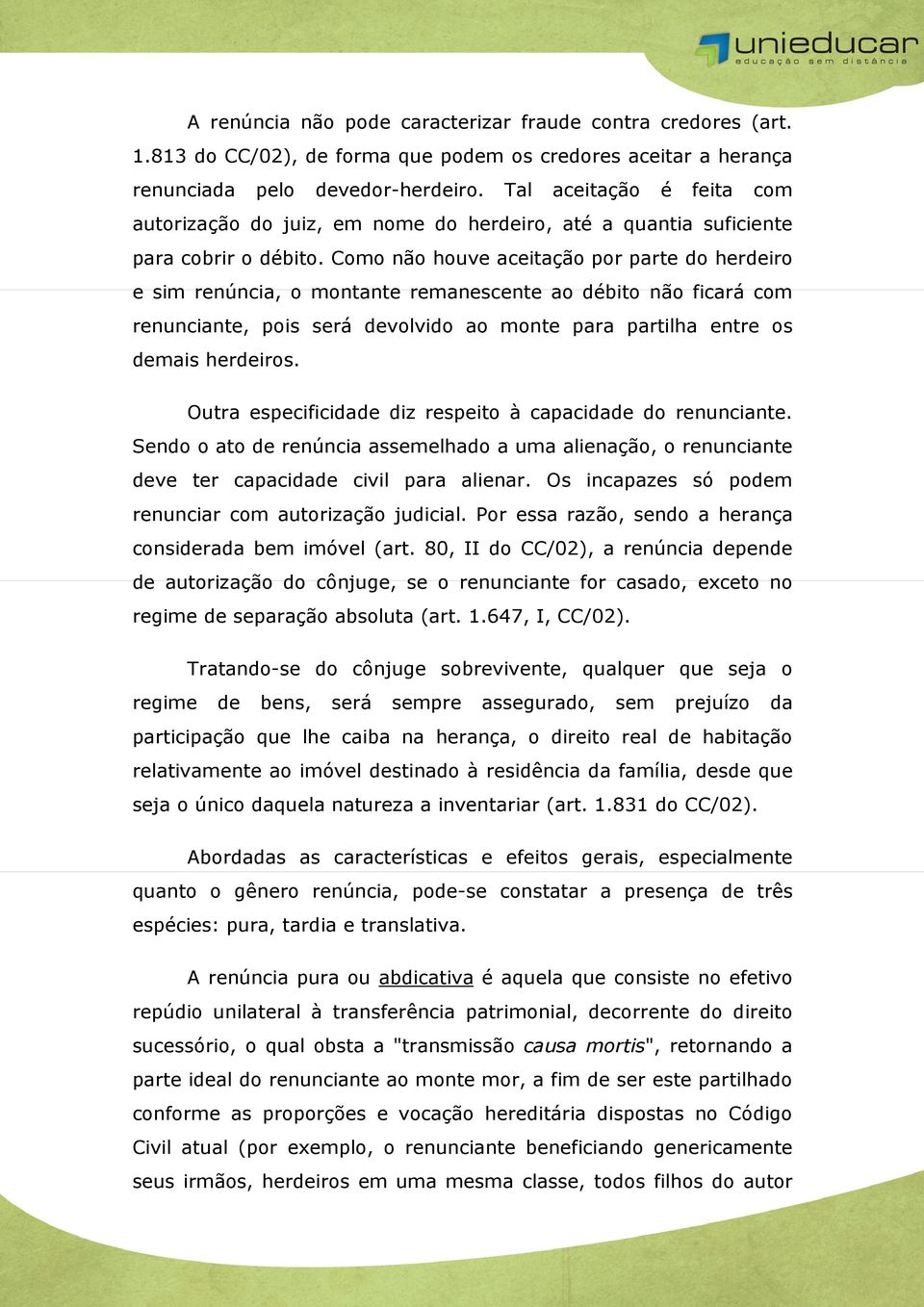 Como não houve aceitação por parte do herdeiro e sim renúncia, o montante remanescente ao débito não ficará com renunciante, pois será devolvido ao monte para partilha entre os demais herdeiros.